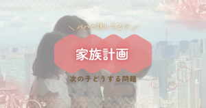 家族計画|次の子どもをどうするか夫婦で考える
